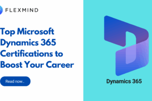 Top Microsoft Dynamics 365 Certifications to Boost Your Career